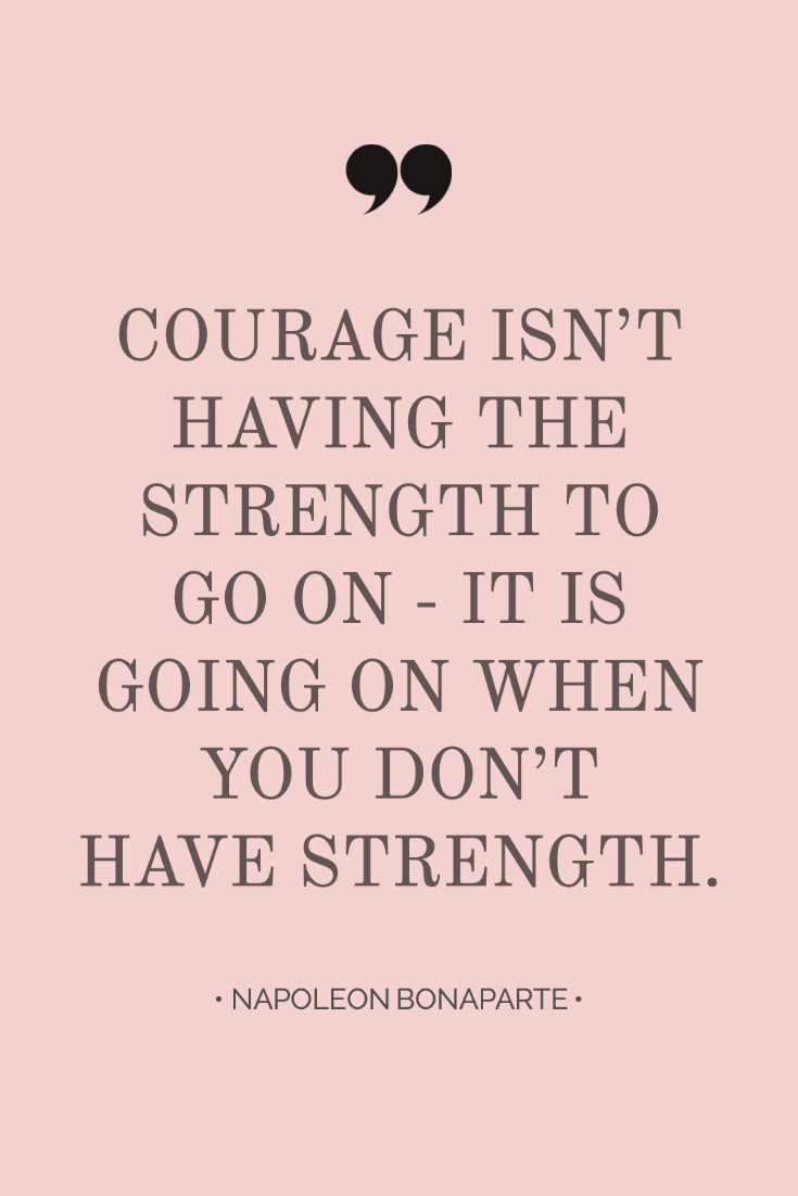 ~ Quotes About Strength In Hard Times ~ Inspiring quote from Napoleon Bonaparte: Courage isn’t having the strength to go on – it is going on when you don’t have strength. #quotes #inspiration #bossbabe #inspiringwords www.everythingherenow.com